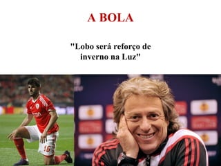 A BOLA
"Lobo será reforço de
inverno na Luz"

 