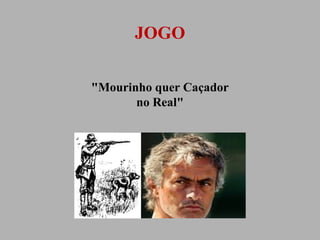 JOGO
"Mourinho quer Caçador
no Real"

 