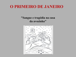 O PRIMEIRO DE JANEIRO
"Sangue e tragédia na casa
da avozinha"

 