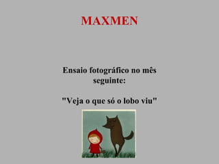 MAXMEN

Ensaio fotográfico no mês
seguinte:
"Veja o que só o lobo viu"

 