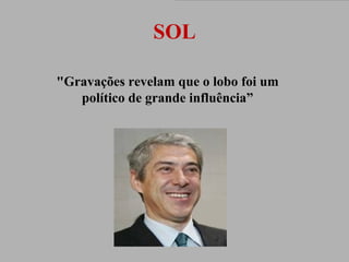 SOL
"Gravações revelam que o lobo foi um
político de grande influência”

 