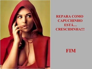 REPARA COMO
CAPUCHINHO
ESTÁ…
CRESCIDINHA!!!

FIM

 