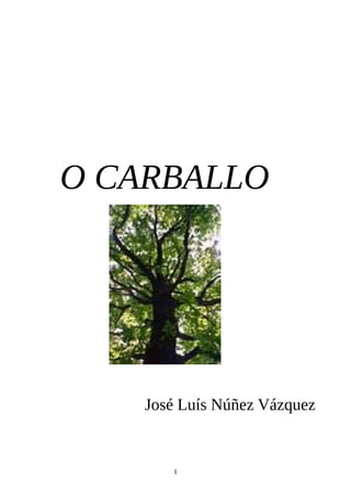 1
O CARBALLO
José Luís Núñez Vázquez
 