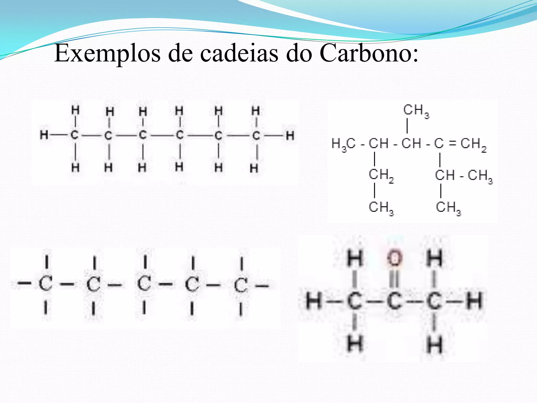 Exemplos de cadeias do Carbono:
 