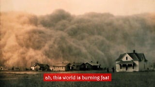 ah, this world isburningfast