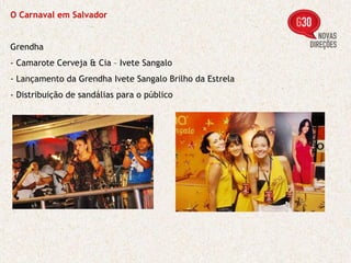O Carnaval em Salvador Grendha - Camarote Cerveja & Cia – Ivete Sangalo - Lançamento da Grendha Ivete Sangalo Brilho da Estrela - Distribuição de sandálias para o público 