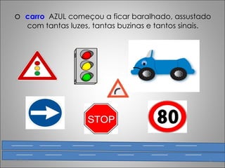 o  carro   AZUL começou a ficar baralhado, assustado com tantas luzes, tantas buzinas e tantos sinais. 15-02-12 