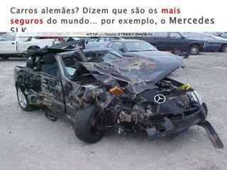 Carros alemães? Dizem que são os  mais seguros  do mundo… por exemplo, o  Mercedes SLK. 