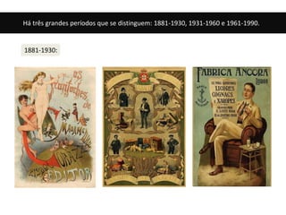 Há três grandes períodos que se distinguem: 1881-1930, 1931-1960 e 1961-1990. 
1881-1930: 
 