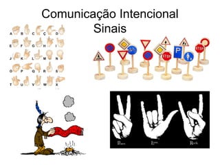 Comunicação Intencional
Sinais
 