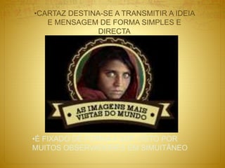 •CARTAZ DESTINA-SE A TRANSMITIR A IDEIA
E MENSAGEM DE FORMA SIMPLES E
DIRECTA
•É FIXADO DE FORMA A SER VISTO POR
MUITOS OBSERVADORES EM SIMUITÂNEO
 