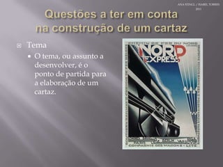 Questões a teremcontanaconstrução de um cartazTemaO tema, ouassunto a desenvolver, é o ponto de partidapara a elaboração de um cartaz.ANA STINGL / ISABEL TORRES 2011