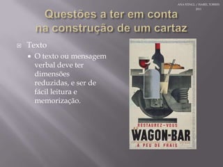 Questões a teremcontanaconstrução de um cartazTextoOtextooumensagem verbal deveterdimensõesreduzidas, e ser de fácilleitura e memorização.ANA STINGL / ISABEL TORRES 2011