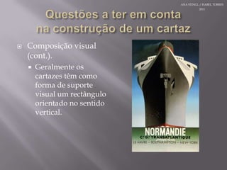 Questões a teremcontanaconstrução de um cartazComposiçãovisual (cont.).Geralmenteoscartazestêmcomo forma desuporte visual um rectânguloorientado no sentido vertical.ANA STINGL / ISABEL TORRES 2011