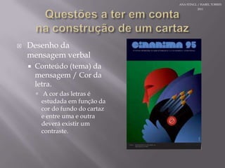 Questões a teremcontanaconstrução de um cartazDesenho da mensagem verbalConteúdo (tema) da mensagem /Cor da letra.A cor das letras é estudadaemfunção da cor do fundo do cartaz e entre uma e outradeveráexistir um contraste.ANA STINGL / ISABEL TORRES 2011