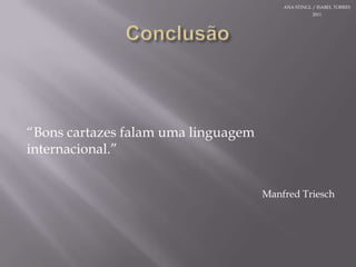Conclusão“Bonscartazesfalamumalinguageminternacional.”Manfred TrieschANA STINGL / ISABEL TORRES 2011