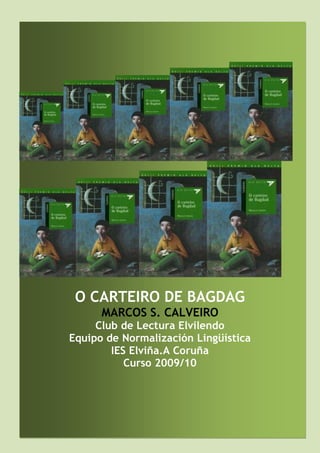 O CARTEIRO DE BAGDAG
      MARCOS S. CALVEIRO
     Club de Lectura Elvilendo
Equipo de Normalización Lingüística
        IES Elviña.A Coruña
           Curso 2009/10
 