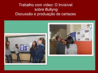 Trabalho com vídeo: O Invisível
sobre Bullyng
Discussão e produação de cartazes
 