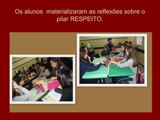 Os alunos materializaram as reflexões sobre o
pilar RESPEITO.
 