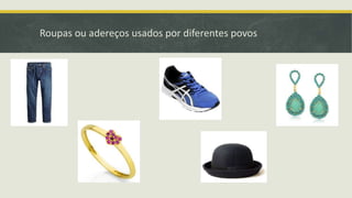 Roupas ou adereços usados por diferentes povos
 