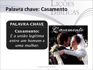 Palavra chave: Casamento

• Grupo de pessoas
  ligadas por
  casamento,
  filiação ou adoção.




                 Pr. Moisés Sampaio de Paula   8
 