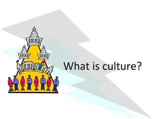 What is culture? 
 