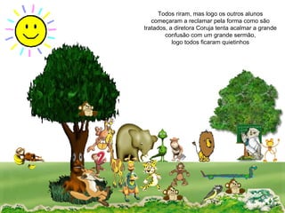 Todos riram, mas logo os outros alunos começaram a reclamar pela forma como são tratados, a diretora Coruja tenta acalmar a grande confusão com um grande sermão, logo todos ficaram quietinhos 