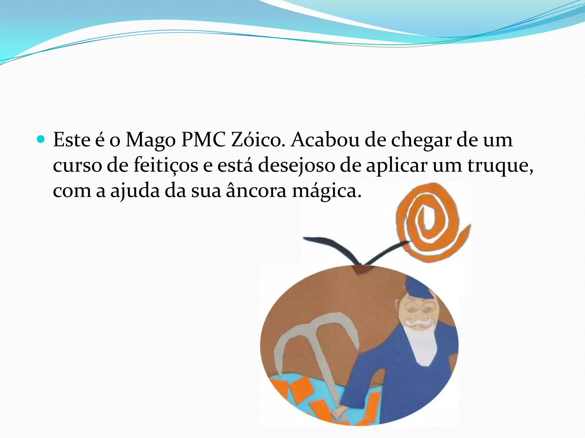 Este é o Mago PMC Zóico. Acabou de chegar de um curso de feitiços e está desejoso de aplicar um truque, com a ajuda da sua âncora mágica.