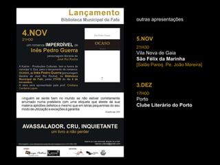 5.NOV   21H30 Vila Nova de Gaia   São Félix da Marinha [Salão Paroq. Pe. João Moreira] 3.DEZ   17H00 Porto Clube Literário do Porto outras   apresentações 