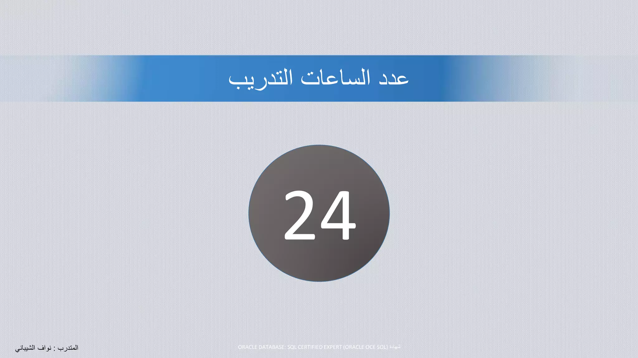 ‫التدريب‬ ‫الساعات‬ ‫عدد‬
‫المتدرب‬:‫نواف‬‫الشيبان‬‫ي‬
24
‫شهادة‬ORACLE DATABASE: SQL CERTIFIED EXPERT (ORACLE OCE SQL)
 