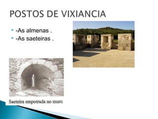 -As almenas .
 -As saeteiras .


 