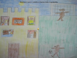 Resolveu ir para o castelo e chamou toda a sua família.
 