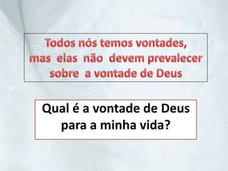 Qual é a vontade de Deus
para a minha vida?
 