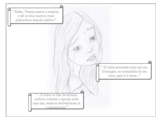 “ Então, Vanina passou a suspirar, e até os seus suspiros eram prisioneiros daquele palácio.”“ Só tinha permissão para sair aos Domingos, na companhia do seu tutor, para ir à missa…”“ …E todos os dias da semana, embora rodeada e espiada pelas suas aias, sentia-se terrivelmente só e abandonada.”