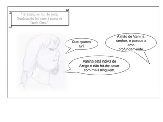 “ E assim, ao fim do mês, Guidobaldo foi bater à porta de Jacob Orso.”A mão de Vanina, senhor, e porque a amo profundamente.Que queres tu?Vanina está noiva de Arrigo e não há-de casar com mais ninguém.