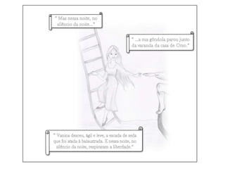 “ Mas nessa noite, no silêncio da noite…”“ …a sua gôndola parou junto da varanda da casa de Orso.”“ Vanina desceu, ágil e leve, a escada de seda que foi atada à balaustrada. E nessa noite, no silêncio da noite, respiraram a liberdade.”