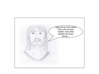 Agora ali só mora Jacob Orso, com os seus criados, mas antes também ali morou Vanina…