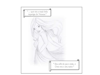 “ … que era a mais bela rapariga de Veneza.”“ Era orfã de pai e mãe, e Orso era o seu tutor.”