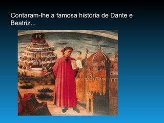 Contaram-lhe a famosa história de Dante e Beatriz... 
