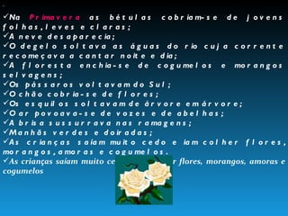Admirar as diferentes esta ç ões do ano, os v á rios  “ rostos ”  da floresta: Na  Primavera  as bétulas cobriam-se de jovens folhas, leves e claras; A neve desaparecia; O degelo soltava as águas do rio cuja corrente recomeçava a cantar noite e dia; A floresta enchia-se de cogumelos e morangos selvagens; Os pássaros voltavam do Sul; O chão cobria-se de flores; Os esquilos soltavam de árvore em árvore; O ar povoava-se de vozes e de abelhas; A brisa sussurrava nas ramagens; Manhãs verdes e doiradas; As crianças saíam muito cedo e iam colher flores, morangos, amoras e cogumelos. As crian ç as sa í am muito cedo e iam colher flores, morangos, amoras e cogumelos . 
