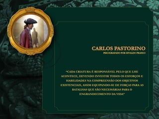 “CADA CRIATURA É RESPONSÁVEL PELO QUE LHE 
ACONTECE, DEVENDO INVESTIR TODOS OS ESFORÇOS E 
HABILIDADES NA COMPREENSÃO DOS OBJETIVOS 
EXISTENCIAIS, ASSIM EQUIPANDO-SE DE FORÇAS PARA AS 
BATALHAS QUE SÃO NECESSÁRIAS PARA O 
ENGRANDECIMENTO DA VIDA” 
 