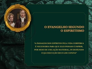 “A PASSAGEM DOS ESPÍRITOS PELA VIDA CORPÓREA 
É NECESSÁRIA PARA QUE ELES POSSAM CUMPRIR, 
POR MEIO DE UMA AÇÃO MATERIAL, OS DESÍGNIOS 
CUJA EXECUÇÃO DEUS LHE CONFIA” 
 