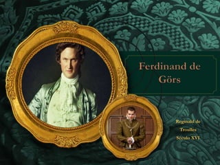 Reginald de 
Troulles 
Século XVI 
 