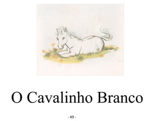 O Cavalinho Branco
- 49 -
 