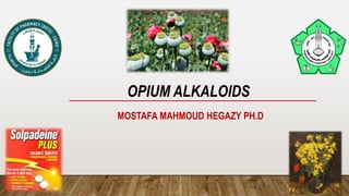 OPIUM ALKALOIDS
MOSTAFA MAHMOUD HEGAZY PH.D
 