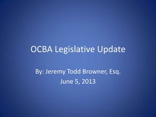 OCBA Legislative Update
By: Jeremy Todd Browner, Esq.
June 5, 2013
 