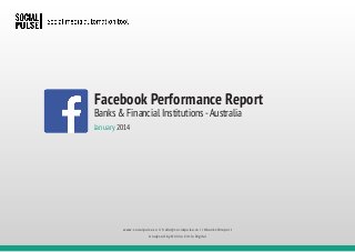 Facebook Performance Report
Banks & Financial Institutions - Australia
January 2014

www.socialpulse.co // hello@socialpulse.co // #banksfbreport
Analysed by Online Circle Digital

 
