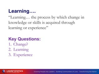 “Learning… the process by which change in
knowledge or skills is acquired through
learning or experience”
Key Questions:
1. Change?
2. Learning
3. Experience
Learning….
 