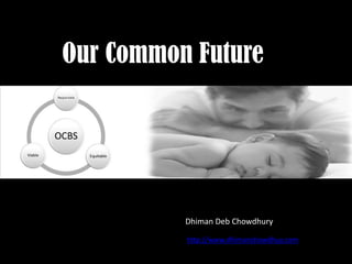 Our Common Future




          Dhiman Deb Chowdhury

          http://www.dhimanchowdhuy.com
 
