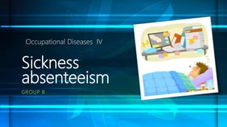 Sickness
absenteeism
GROUP B
Occupational Diseases IV
 